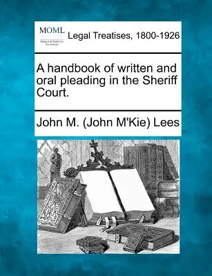 Príručka písomných a ústnych podaní na šerifskom súde. (Lees John M. (John M'Kie)) - A Handbook of Written and Oral Pleading in the Sheriff Court. (Lees John M. (John M'Kie))