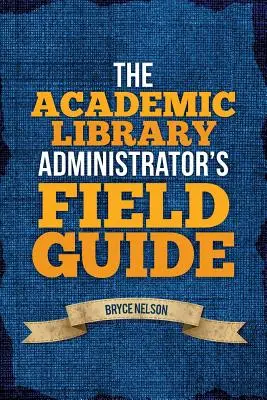 Príručka správcu akademickej knižnice v teréne - The Academic Library Administrator's Field Guide