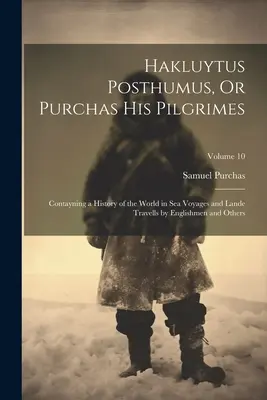 Hakluytus Posthumus, Or Purchas His Pilgrimes: Obsahujúci históriu sveta v námorných cestách a cestách po súši, ktoré uskutočnili Angličania a iní; zväzok 10 - Hakluytus Posthumus, Or Purchas His Pilgrimes: Contayning a History of the World in Sea Voyages and Lande Travells by Englishmen and Others; Volume 10