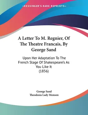 List George Sandovej M. Regnierovi z Theatre Francais: o jej adaptácii Shakespearovej hry Ako sa vám páči na francúzske javisko - A Letter To M. Regnier, Of The Theatre Francais, By George Sand: Upon Her Adaptation To The French Stage Of Shakespeare's As You Like It
