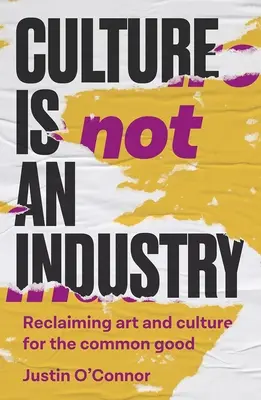 Kultúra nie je priemysel: Znovuzískanie umenia a kultúry pre spoločné dobro - Culture Is Not an Industry: Reclaiming Art and Culture for the Common Good