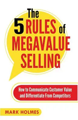 5 pravidiel megavýhodného predaja: Ako komunikovať hodnotu pre zákazníka a odlíšiť sa od konkurencie - The 5 Rules of Megavalue Selling: How to Communicate Customer Value and Differentiate From Competitors