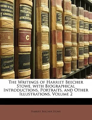 Spisy Harriet Beecher Stoweovej s biografickými úvodmi, portrétmi a inými ilustráciami, 2. zväzok - The Writings of Harriet Beecher Stowe, with Biographical Introductions, Portraits, and Other Illustrations, Volume 2