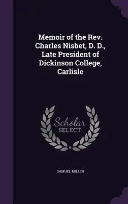 Spomienky pátra Charlesa Nisbeta, Dr., neskoršieho prezidenta Dickinson College v Carlisle - Memoir of the Rev. Charles Nisbet, D. D., Late President of Dickinson College, Carlisle