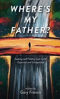 Kde je môj otec? Hľadanie a nachádzanie Boha v očakávanom a neočakávanom - Where's My Father?: Seeking and Finding God in the Expected and Unexpected