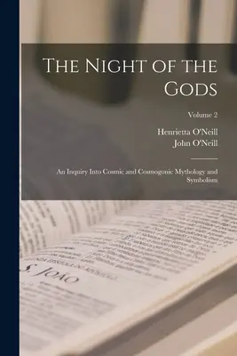 Noc bohov; výskum kozmickej a kozmogonickej mytológie a symboliky; 2. diel - The Night of the Gods; an Inquiry Into Cosmic and Cosmogonic Mythology and Symbolism; Volume 2