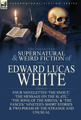 Zbierka nadprirodzených a podivných poviedok Edwarda Lucasa Whitea: The Snout, 'The Message on the Slate,' The Song of the Sirens - The Collected Supernatural and Weird Fiction of Edward Lucas White: Four Novelettes 'The Snout, ' 'The Message on the Slate, ' 'The Song of the Sirens
