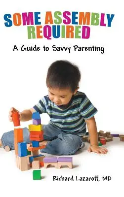 Nejaká potrebná montáž: Sprievodca šetrným rodičovstvom - Some Assembly Required: A Guide to Savvy Parenting