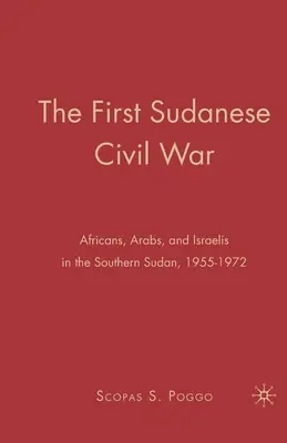 Prvá sudánska občianska vojna: Afričania, Arabi a Izraelčania v južnom Sudáne v rokoch 1955 - 1972 - The First Sudanese Civil War: Africans, Arabs, and Israelis in the Southern Sudan, 1955-1972