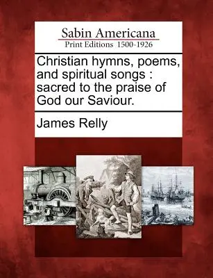 Kresťanské hymny, básne a duchovné piesne: a piesne na chválu Boha, nášho Spasiteľa. - Christian Hymns, Poems, and Spiritual Songs: Sacred to the Praise of God Our Saviour.