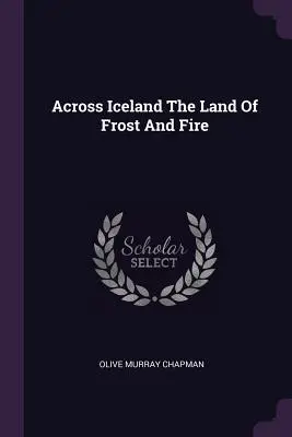 Naprieč Islandom Krajina mrazu a ohňa - Across Iceland The Land Of Frost And Fire