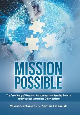 Mission Possible: Skutočný príbeh komplexnej bankovej reformy na Ukrajine a praktický návod pre ostatné krajiny - Mission Possible: The True Story of Ukraine's Comprehensive Banking Reform and Practical Manual for Other Nations