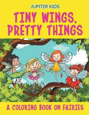 Drobné krídla, pekné veci (Kniha maľovaniek o vílach) - Tiny Wings, Pretty Things (A Coloring Book on Fairies)
