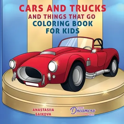 Autá a nákladné autá a veci, ktoré idú Omaľovánky pre deti: Výtvarné potreby pre deti 4-8, 9-12 rokov - Cars and Trucks and Things That Go Coloring Book for Kids: Art Supplies for Kids 4-8, 9-12