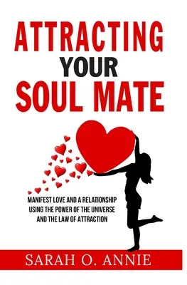 Prilákanie spriaznenej duše: Manifestácia lásky a vzťahu pomocou sily vesmíru a zákona príťažlivosti - Attracting Your Soul Mate: Manifest Love And A Relationship Using The Power Of The Universe And The Law Of Attraction