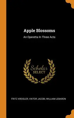 Jablkové kvety: Opereta v troch dejstvách - Apple Blossoms: An Operetta In Three Acts