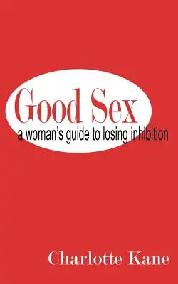Dobrý sex: Príručka pre ženy, ako stratiť zábrany - Good Sex: A Woman's Guide to Losing Inhibition