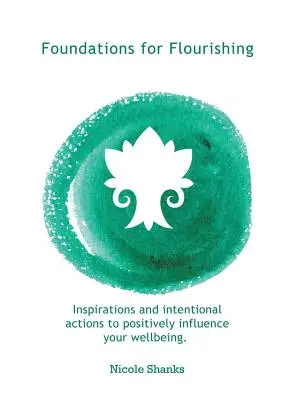 Základy pre prosperitu: Inšpirácie a zámerné kroky na pozitívne ovplyvnenie vašej pohody - Foundations for Flourishing: Inspirations and Intentional Actions to Positively Influence Your Wellbeing