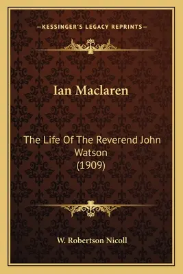 Ian Maclaren: Život reverenda Johna Watsona (1909) - Ian Maclaren: The Life Of The Reverend John Watson (1909)