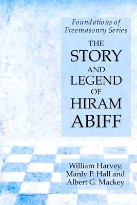 Príbeh a legenda o Hiramovi Abiffovi: Základy slobodomurárstva (Foundations of Freemasonry Series) - The Story and Legend of Hiram Abiff: Foundations of Freemasonry Series