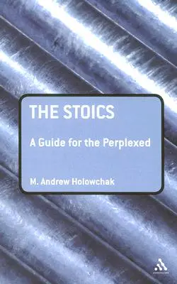 Stoici: Príručka pre zmätených - The Stoics: A Guide for the Perplexed
