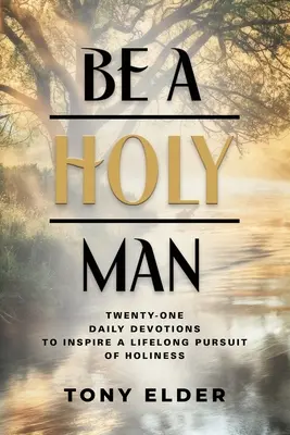 Buď svätým človekom: Dvadsaťjeden každodenných pobožností, ktoré inšpirujú k celoživotnej snahe o svätosť - Be a Holy Man: Twenty-one daily devotions to inspire a lifelong pursuit of holiness