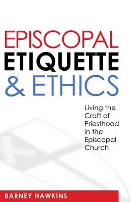 Biskupská etiketa a etika: Etiketa a etika: Život v kňazskom remesle v biskupskej cirkvi - Episcopal Etiquette and Ethics: Living the Craft of Priesthood in the Episcopal Church