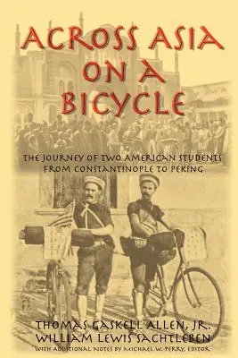 Cez Áziu na bicykli: Cesta dvoch amerických študentov z Konštantínopolu do Pekingu - Across Asia on a Bicycle: The Journey of Two American Students from Constantinople to Peking