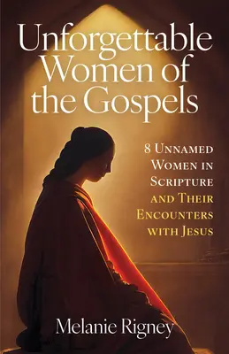 Nezabudnuteľné ženy z evanjelií: Ženy v evanjeliách: 8 nemenovaných žien v Písme a ich stretnutia s Ježišom - Unforgettable Women of the Gospels: 8 Unnamed Women in Scripture and Their Encounters with Jesus