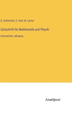 Journal of Mathematics and Physics: Eighteenth Volume - Zeitschrift fr Mathematik und Physik: Achtzehnter Jahrgang