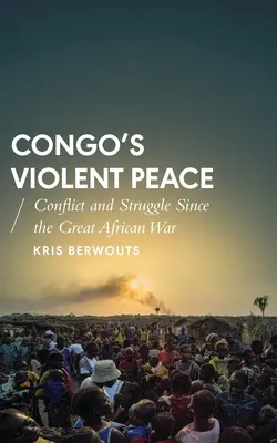 Násilný mier v Kongu: Konflikt a boj od Veľkej africkej vojny - Congo's Violent Peace: Conflict and Struggle Since the Great African War