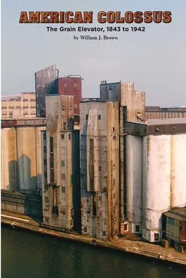 Americký kolos: Obilné výťahy, 1843 až 1943 - American Colossus: The Grain Elevator, 1843 to 1943