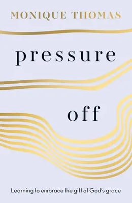 Tlak mimo: Naučte sa prijať dar Božej milosti - Pressure Off: Learning to Embrace the Gift of God's Grace
