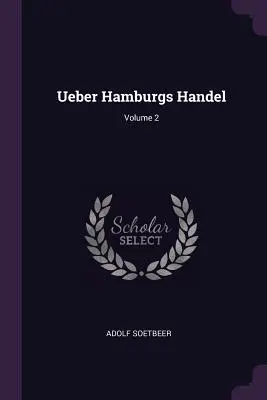 Ueber Hamburgs Handel; zväzok 2 - Ueber Hamburgs Handel; Volume 2