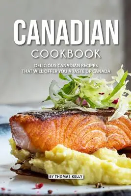 Kanadská kuchárska kniha: Chutné kanadské recepty, ktoré vám ponúknu chuť Kanady - Canadian Cookbook: Delicious Canadian Recipes that will Offer you a Taste of Canada