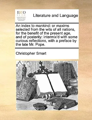 Index ľudstva: v prospech súčasného veku a potomstva: v zmesi s - An Index to Mankind: Or Maxims Selected from the Wits of All Nations, for the Benefit of the Present Age, and of Posterity: Intermix'd with