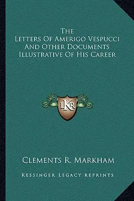 Listy Ameriga Vespucciho a iné dokumenty ilustrujúce jeho kariéru - The Letters Of Amerigo Vespucci And Other Documents Illustrative Of His Career