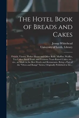 Hotelová kniha chlebov a koláčov: Francúzske, viedenské, Parker House a iné rožky, muffiny, vafle, čajové koláče; zásobné kvasnice a kvas; kvasnicové - The Hotel Book of Breads and Cakes: French, Vienna, Parker House and Other Rolls, Muffins, Waffles, Tea Cakes; Stock Yeast, and Ferment; Yeast-raised