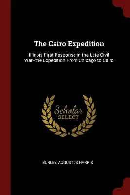 Expedícia Káhira: Prvá reakcia štátu Illinois na konci občianskej vojny - výprava z Chicaga do Káhiry - The Cairo Expedition: Illinois First Response in the Late Civil War--the Expedition From Chicago to Cairo