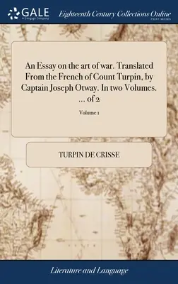 Esej o vojnovom umení. Z francúzštiny grófa Turpina preložil kapitán Joseph Otway. V dvoch zväzkoch. ... z 2; 1. zväzok - An Essay on the art of war. Translated From the French of Count Turpin, by Captain Joseph Otway. In two Volumes. ... of 2; Volume 1