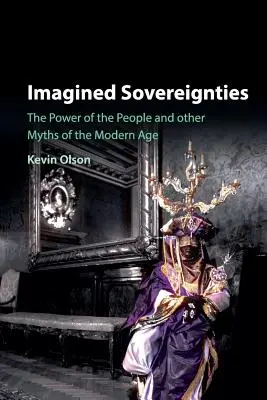 Imagined Sovereignties: Moc ľudu a iné mýty modernej doby - Imagined Sovereignties: The Power of the People and Other Myths of the Modern Age