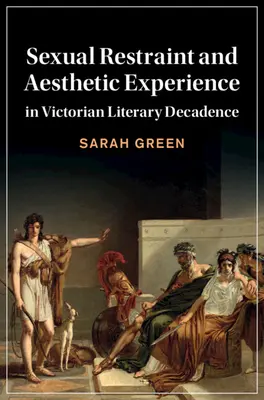 Sexuálna zdržanlivosť a estetický zážitok vo viktoriánskej literárnej dekadencii - Sexual Restraint and Aesthetic Experience in Victorian Literary Decadence