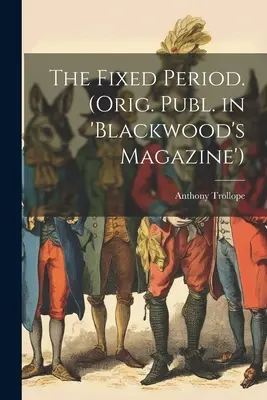 Pevné obdobie. (Pôvodné vydanie v časopise Blackwood's Magazine) - The Fixed Period. (Orig. Publ. in 'Blackwood's Magazine')