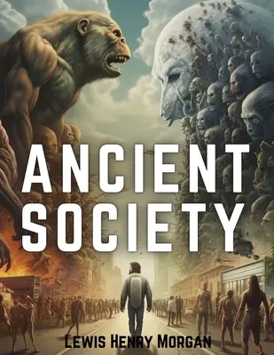 Staroveká spoločnosť: Výskum vývoja ľudstva od divošstva cez barbarstvo až po civilizáciu - Ancient Society: Researches in the Lines of Human Progress from Savagery, through Barbarism to Civilization