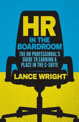 HR v zasadačke: Príručka personalistu, ako si vydobyť miesto v riadiacej rade - HR in the Boardroom: The HR Professional's Guide to Earning a Place in the C-Suite