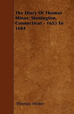 Denník Thomasa Minora, Stonington, Connecticut - 1653 až 1684 - The Diary Of Thomas Minor, Stonington, Connecticut - 1653 To 1684
