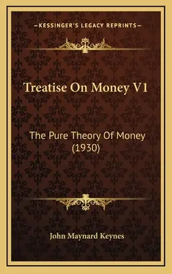 Treatise On Money V1: The Pure Theory Of Money (1930)