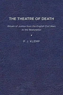 Divadlo smrti: Rituály spravodlivosti od anglických občianskych vojen po reštauráciu - The Theatre of Death: Rituals of Justice from the English Civil Wars to the Restoration