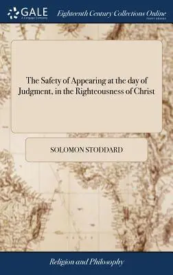 Bezpečnosť zjavenia sa v deň súdu v Kristovej spravodlivosti: Otvorené a aplikované. Solomon Stoddard, - The Safety of Appearing at the day of Judgment, in the Righteousness of Christ: Opened and Applied. By Solomon Stoddard,