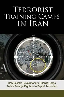 Teroristické výcvikové tábory v Iráne: Ako Zbor islamských revolučných gárd cvičí zahraničných bojovníkov na vývoz terorizmu - Terrorist Training Camps in Iran: How Islamic Revolutionary Guards Corps Trains Foreign Fighters to Export Terrorism